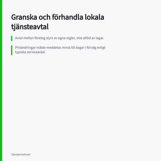 Granska och förhandla lokala tjänsteavtal: Avtal mellan företag styrs av egna regler, inte alltid av lagar.; Prisändringar måste meddelas minst 60 dagar i förväg enligt typiska serviceavtal.; Otydliga villkor tolkas till konsumentens fördel enligt 10 § avtalsvillkorslagen. Avtalsvillkor för lokala tjänster: så granskar och förhandlar du dem